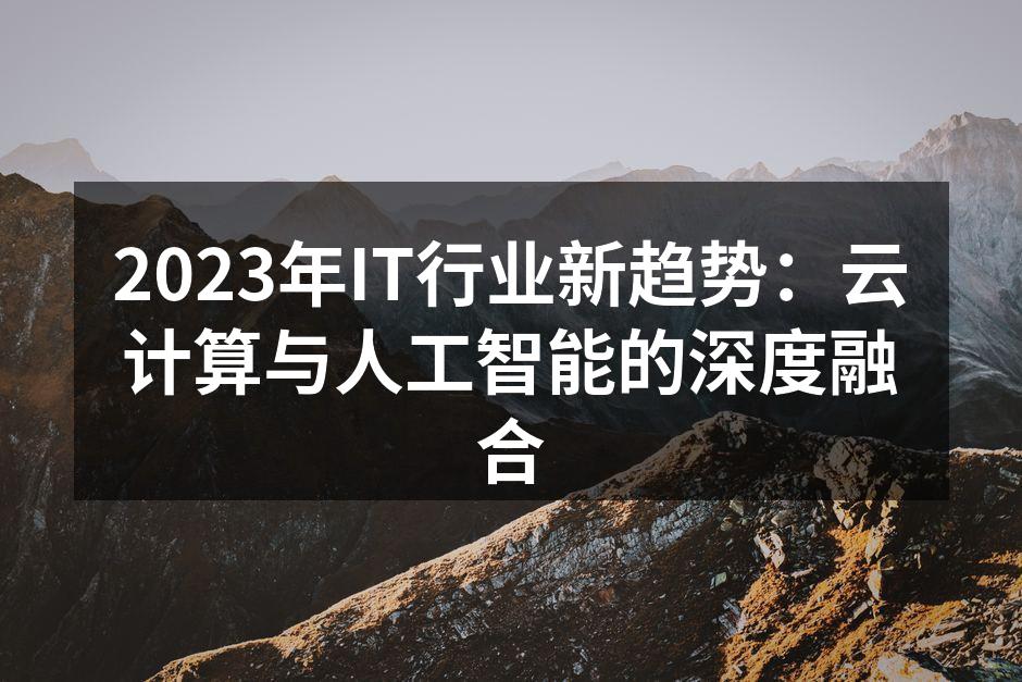 2023年IT行业新趋势：云计算与人工智